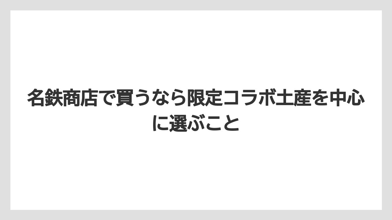 【リゾート】【宿泊】【旅】名鉄商店で買うなら限定コラボ土産を中心に選ぶこと
