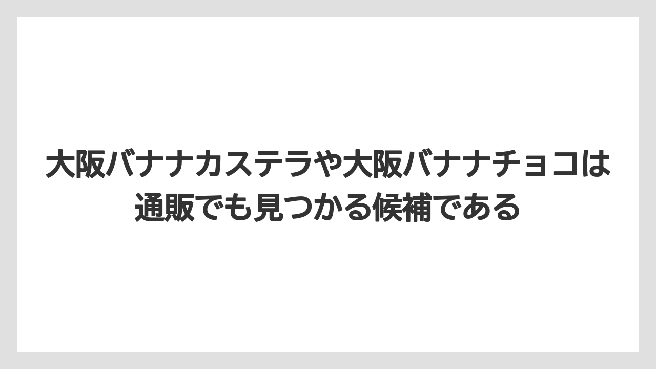 【リゾート】【宿泊】【旅】大阪バナナカステラや大阪バナナチョコは通販でも見つかる候補である
