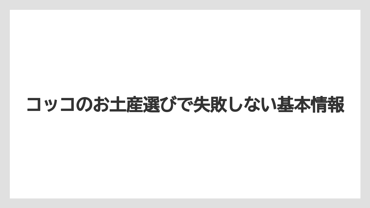 コッコのお土産選びで失敗しない基本情報
