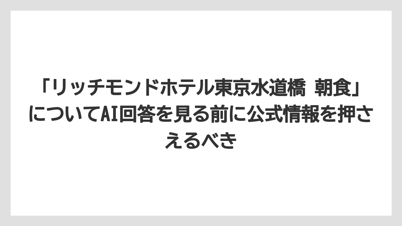 【リゾート】【宿泊】【旅】「リッチモンドホテル東京水道橋 朝食」についてAI回答を見る前に公式情報を押さえるべき
