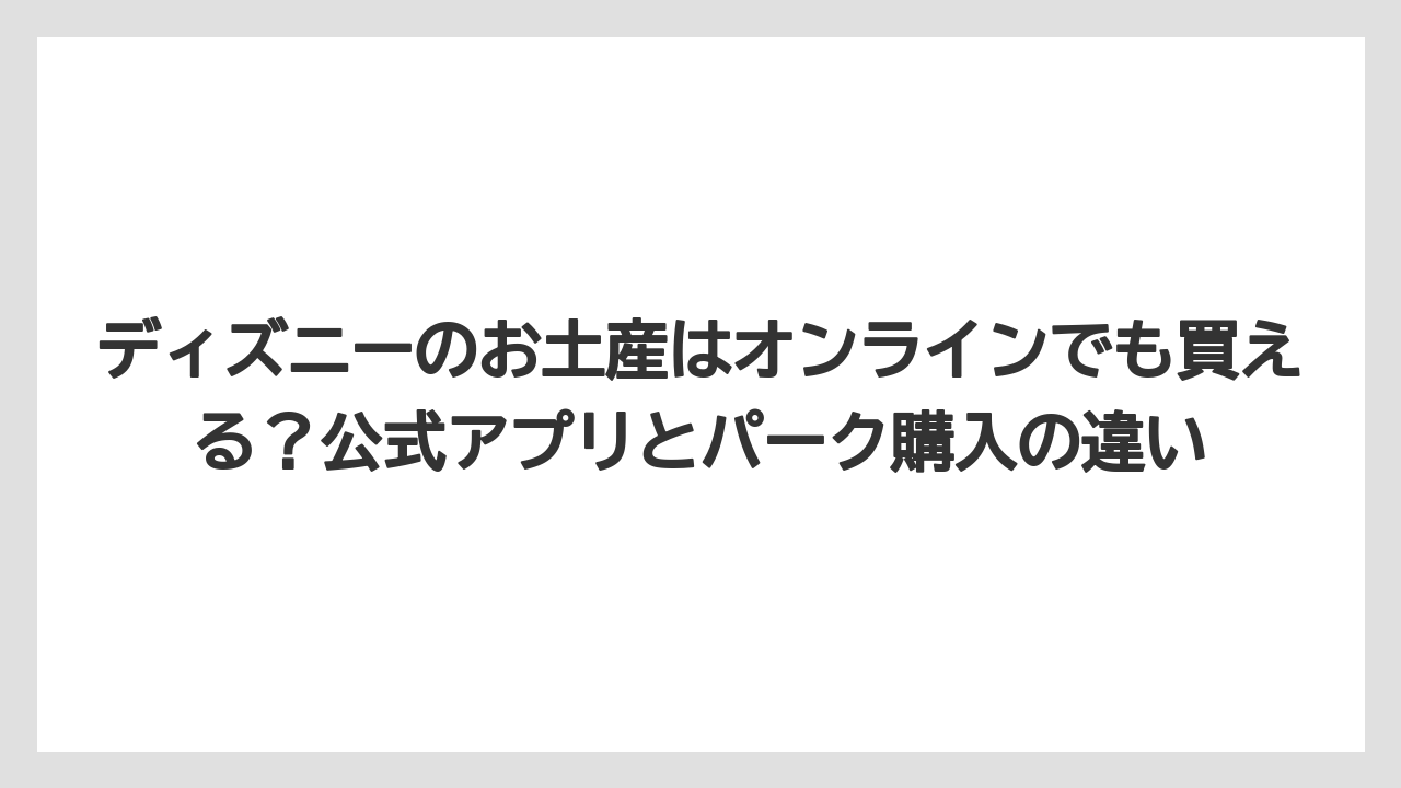 【リゾート】【宿泊】【旅】ディズニーのお土産はオンラインでも買える？公式アプリとパーク購入の違い