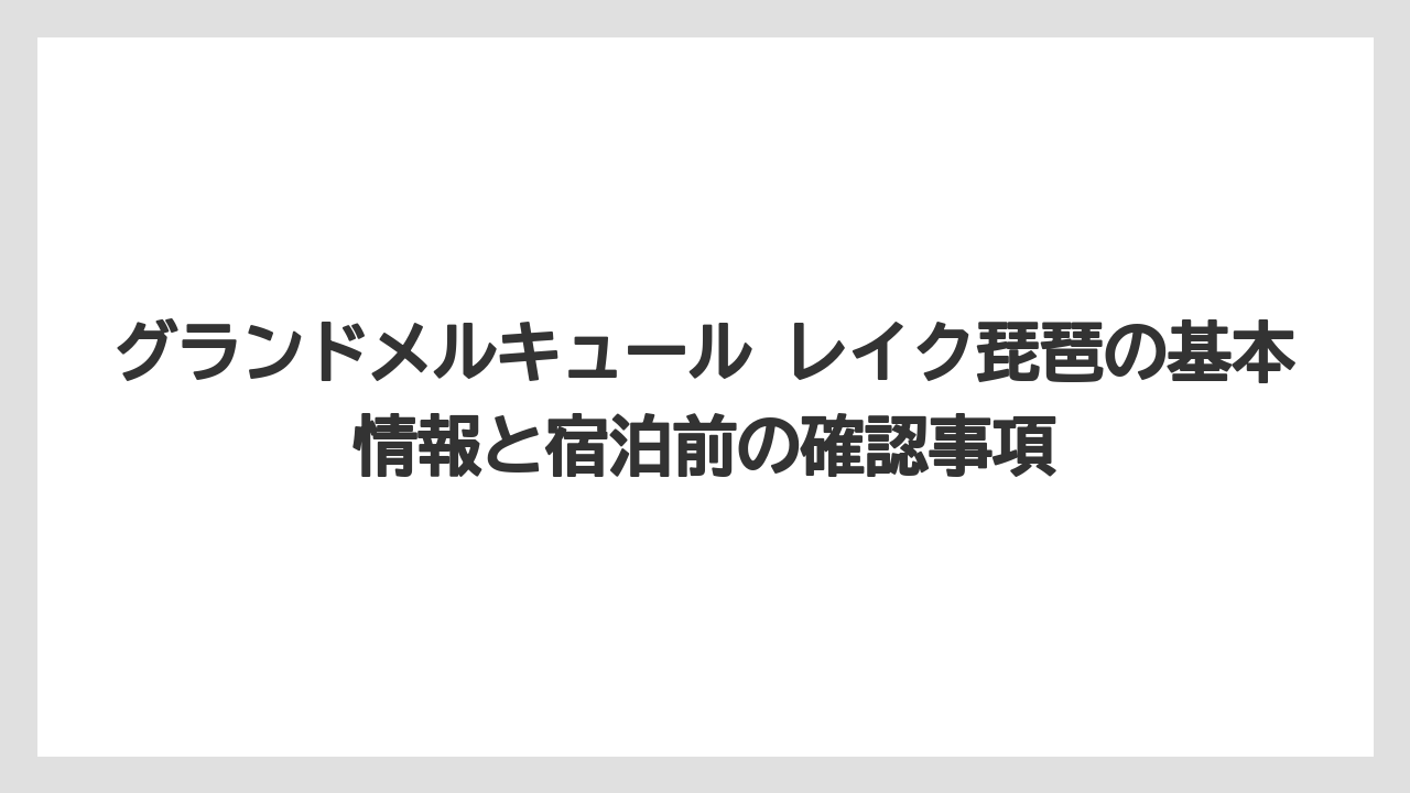グランドメルキュール レイク琵琶の基本情報と宿泊前の確認事項
