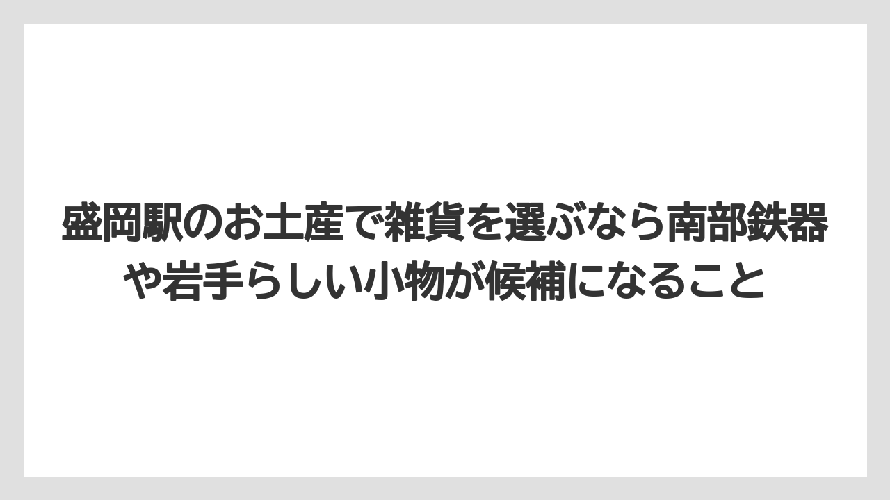 【リゾート】【宿泊】【旅】盛岡駅のお土産で雑貨を選ぶなら南部鉄器や岩手らしい小物が候補になること