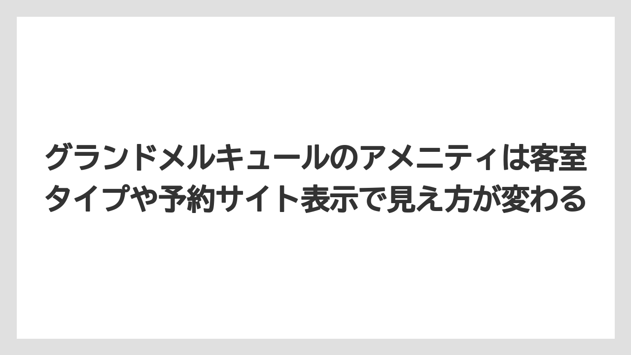 【リゾート】【国内旅行】【宿泊】【旅】【楽天トラベル】グランドメルキュールのアメニティは客室タイプや予約サイト表示で見え方が変わる
