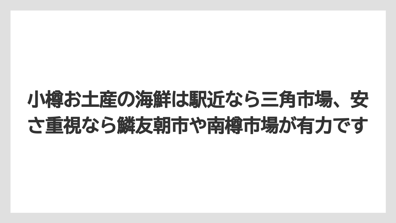 【リゾート】【宿泊】【旅】小樽お土産の海鮮は駅近なら三角市場、安さ重視なら鱗友朝市や南樽市場が有力です