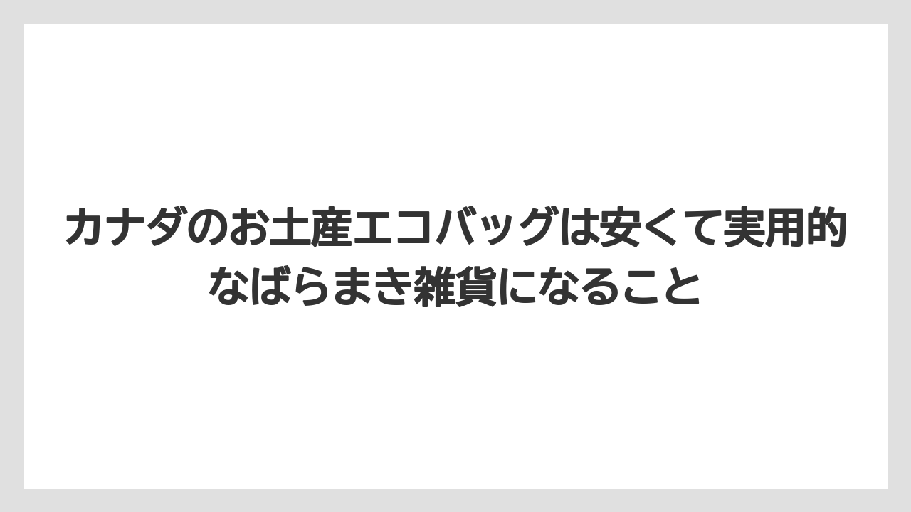 【リゾート】【宿泊】【旅】カナダのお土産エコバッグは安くて実用的なばらまき雑貨になること