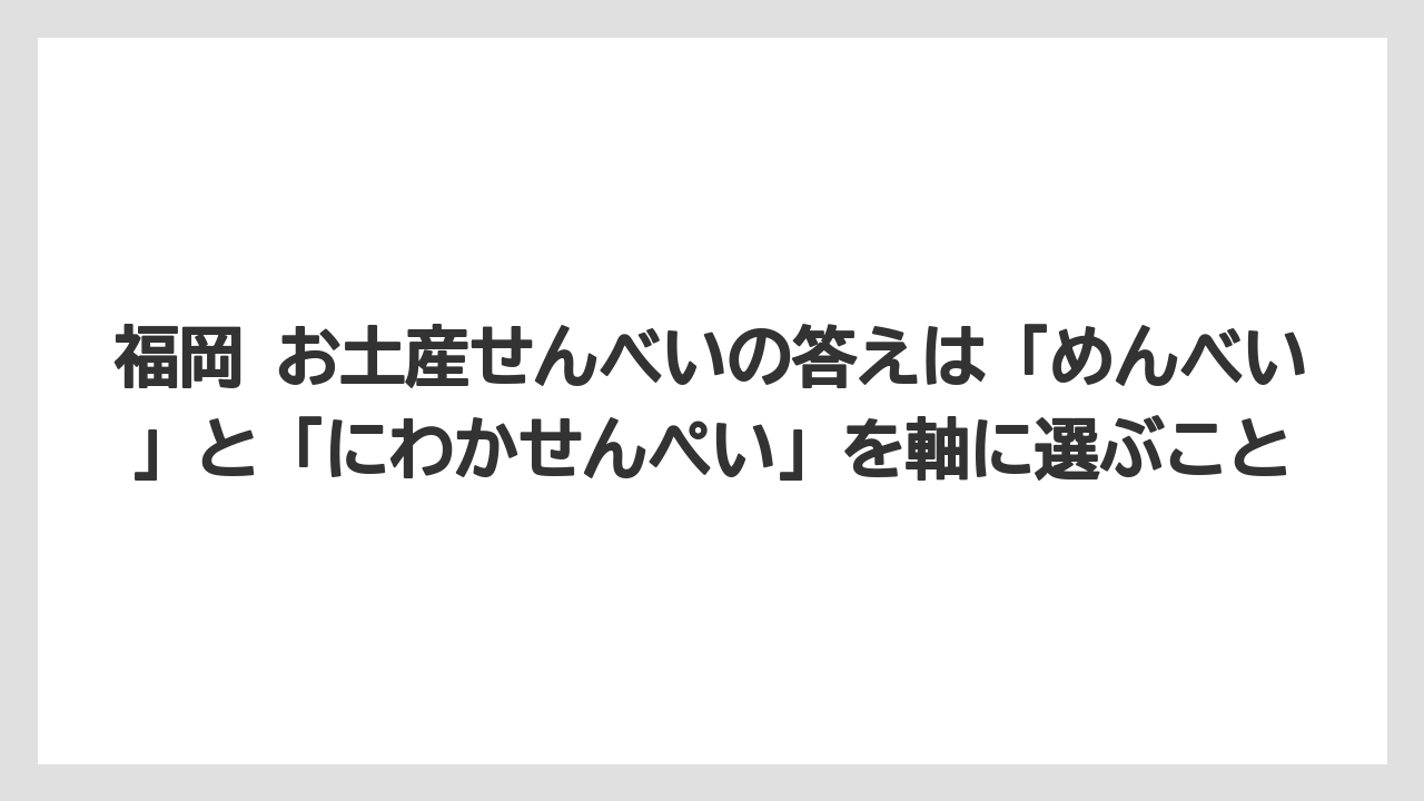 【リゾート】【宿泊】【旅】福岡 お土産せんべいの答えは「めんべい」と「にわかせんぺい」を軸に選ぶこと