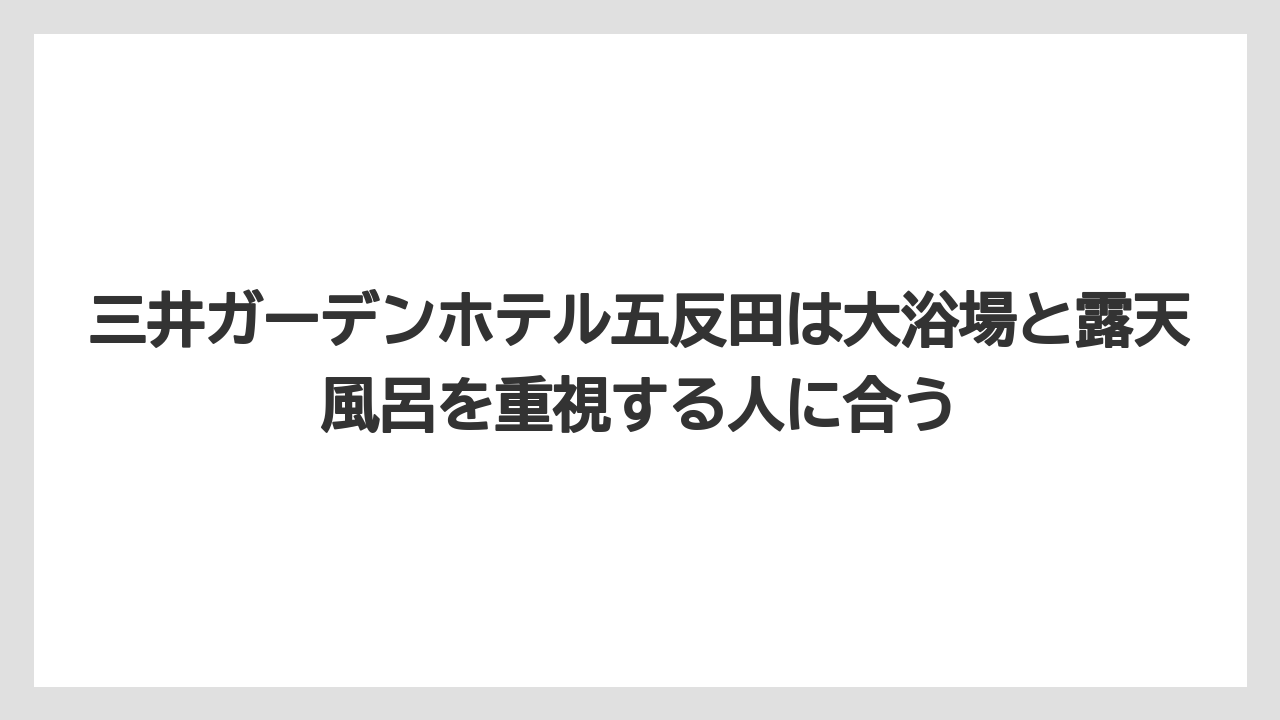 【リゾート】【宿泊】【旅】三井ガーデンホテル五反田は大浴場と露天風呂を重視する人に合う