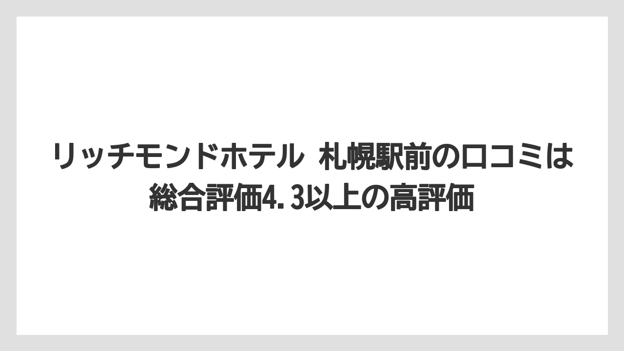 【リゾート】【宿泊】【旅】リッチモンドホテル 札幌駅前の口コミは総合評価4.3以上の高評価