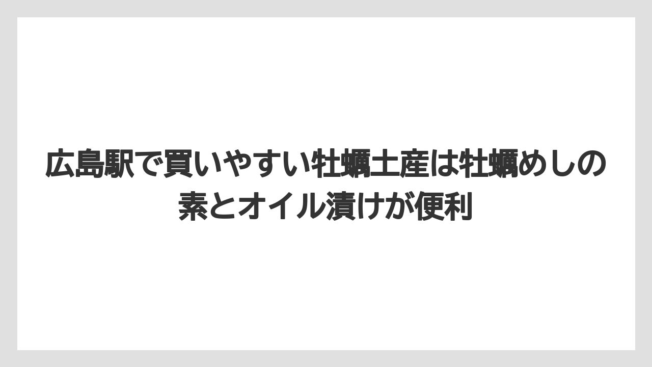 【リゾート】【宿泊】【旅】広島駅で買いやすい牡蠣土産は牡蠣めしの素とオイル漬けが便利