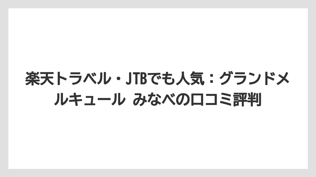 【JTB】【リゾート】【国内旅行】【宿泊】【旅】楽天トラベル・JTBでも人気：グランドメルキュール みなべの口コミ評判