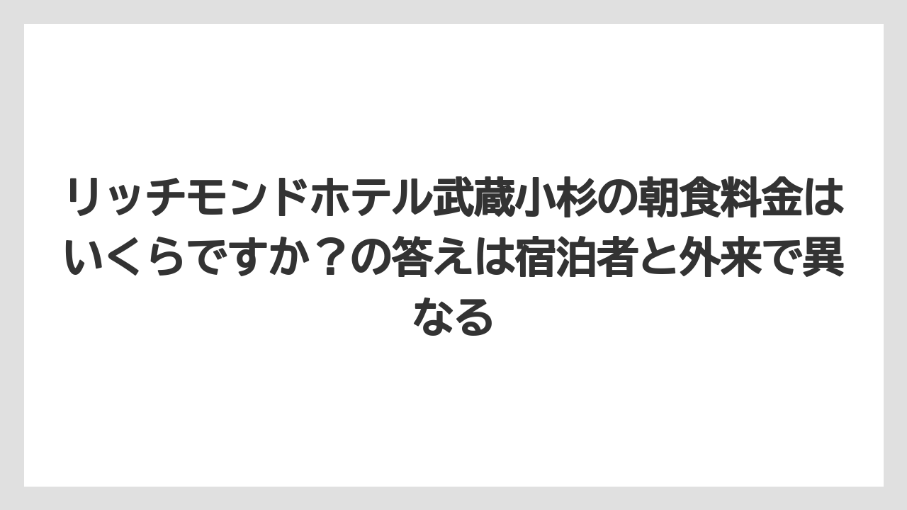 【リゾート】【宿泊】【旅】リッチモンドホテル武蔵小杉の朝食料金はいくらですか？の答えは宿泊者と外来で異なる