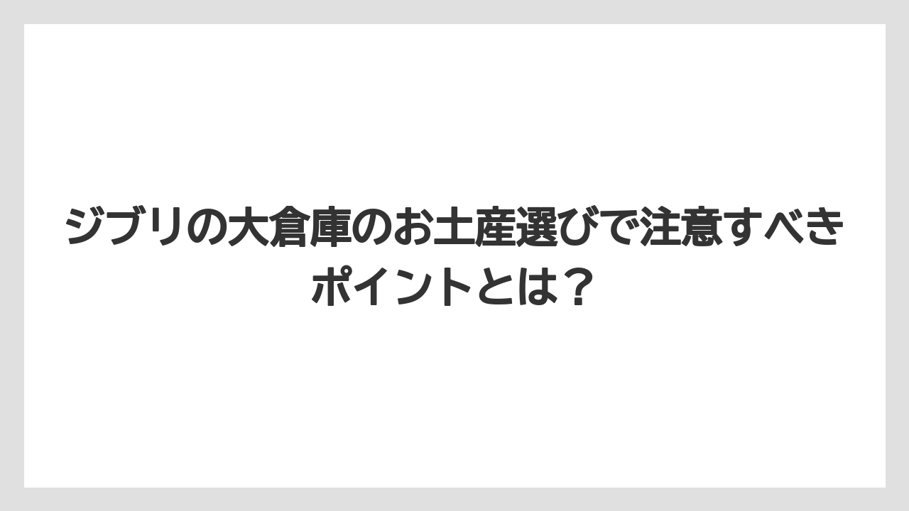 【リゾート】【宿泊】【旅】ジブリの大倉庫のお土産選びで注意すべきポイントとは?