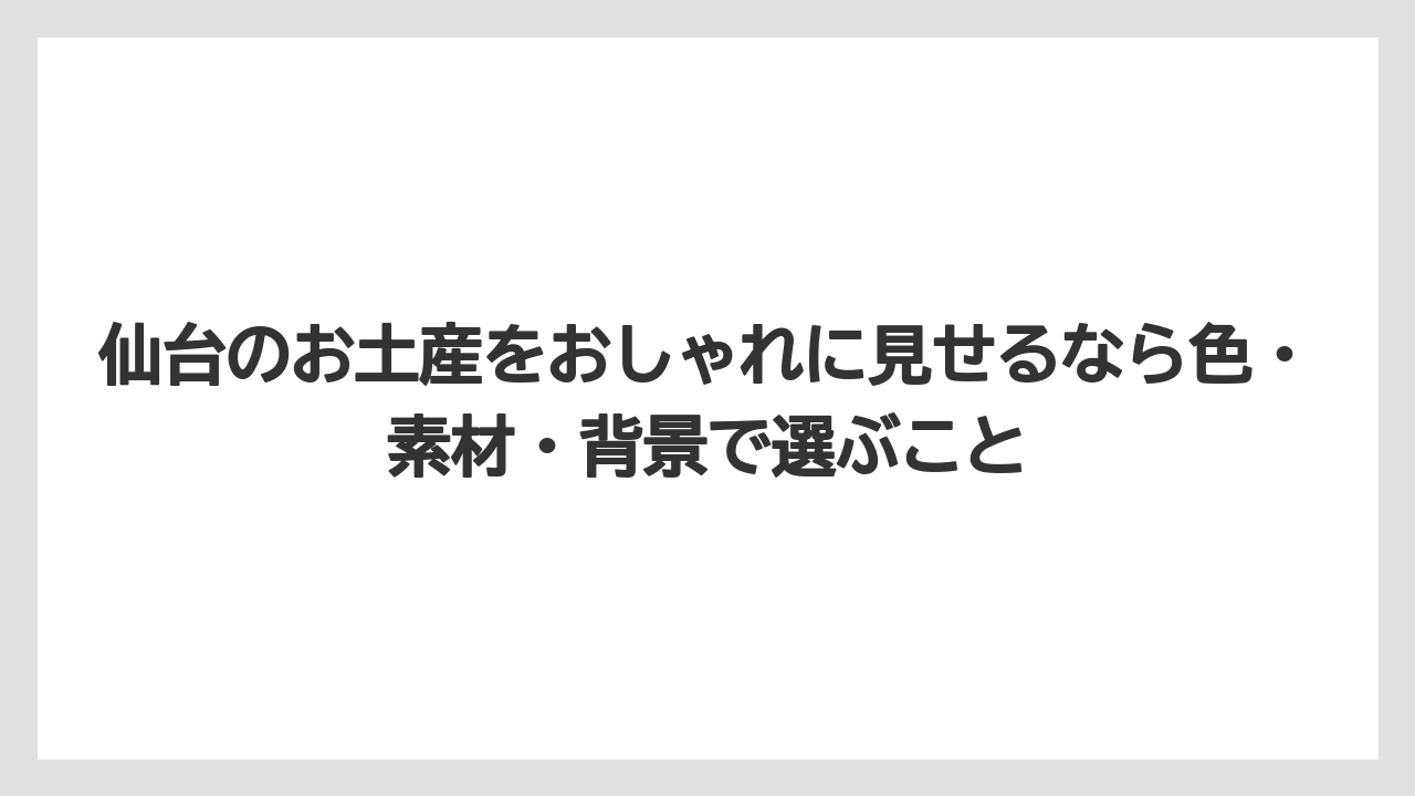 【リゾート】【宿泊】【旅】仙台のお土産をおしゃれに見せるなら色・素材・背景で選ぶこと