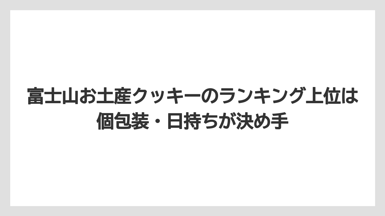 【リゾート】【宿泊】【旅】富士山お土産クッキーのランキング上位は個包装・日持ちが決め手