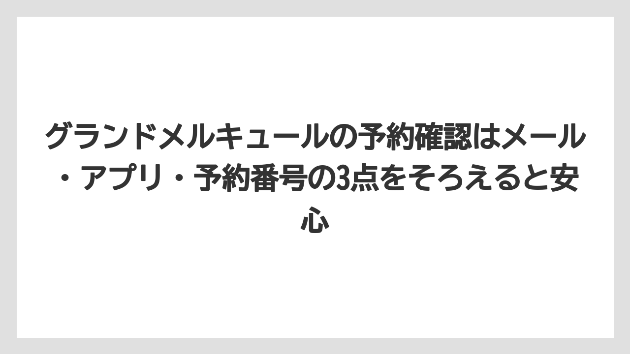 【リゾート】【宿泊】【旅】グランドメルキュールの予約確認はメール・アプリ・予約番号の3点をそろえると安心