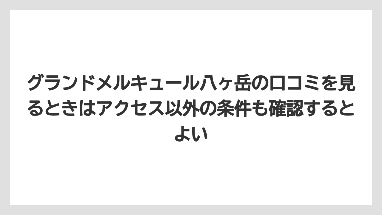 【リゾート】【宿泊】【旅】グランドメルキュール八ヶ岳の口コミを見るときはアクセス以外の条件も確認するとよい