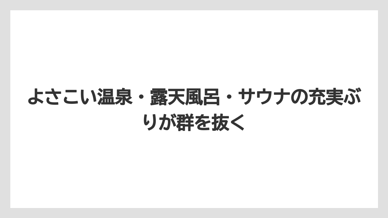 【リゾート】【国内旅行】【宿泊】【旅】【楽天トラベル】よさこい温泉・露天風呂・サウナの充実ぶりが群を抜く