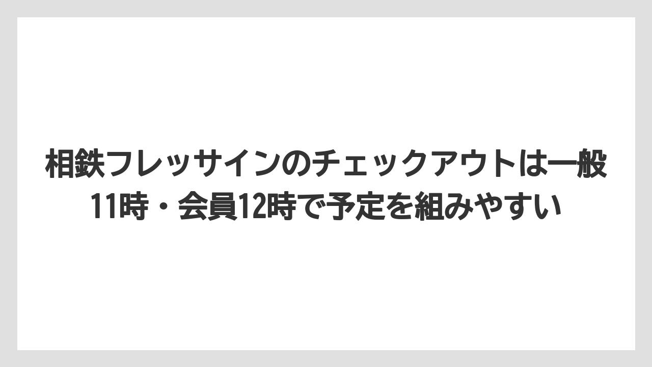 【リゾート】【宿泊】【旅】相鉄フレッサインのチェックアウトは一般11時・会員12時で予定を組みやすい