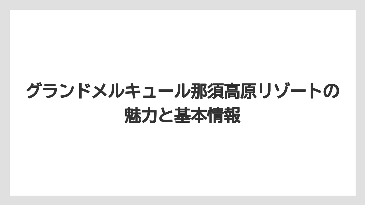 グランドメルキュール那須高原リゾートの魅力と基本情報