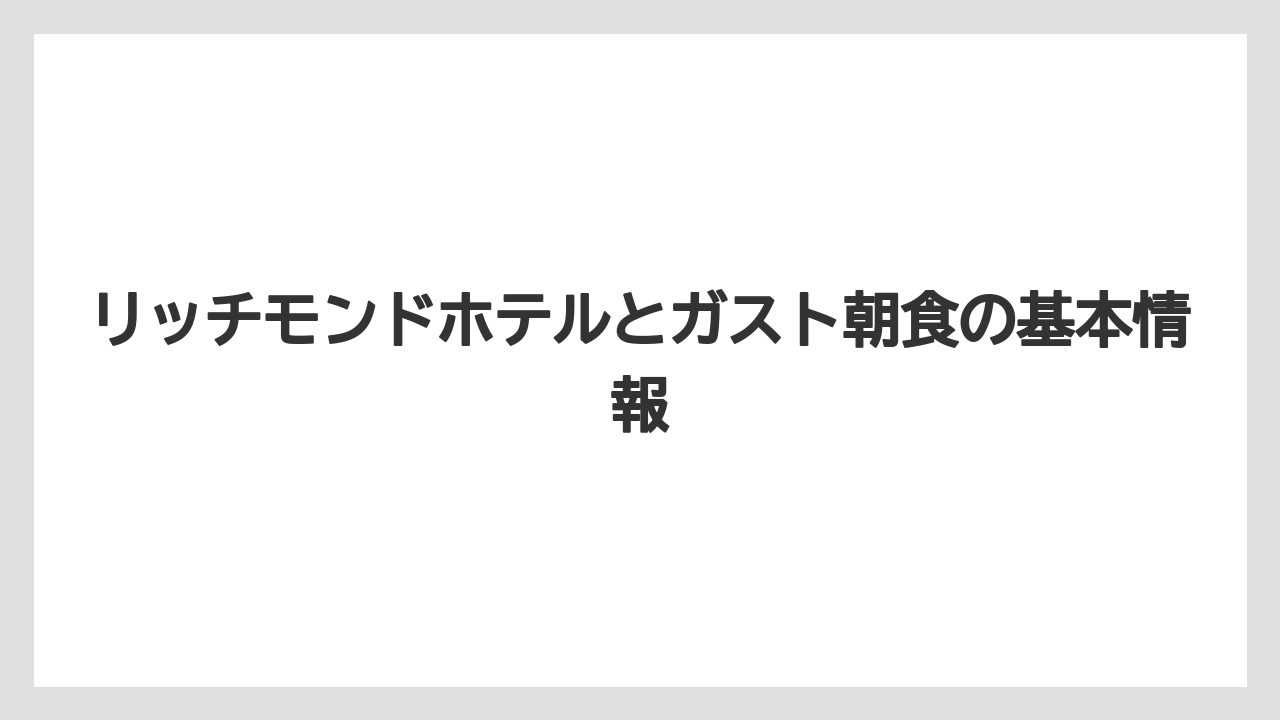 リッチモンドホテルとガスト朝食の基本情報