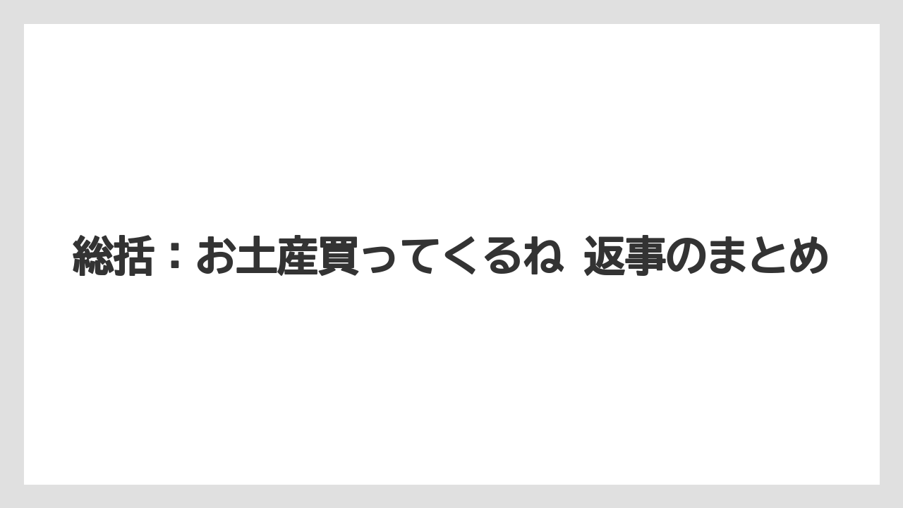 【リゾート】【宿泊】【旅】総括：お土産買ってくるね 返事のまとめ