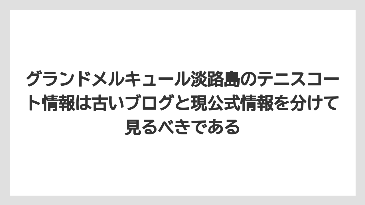 【リゾート】【宿泊】【旅】グランドメルキュール淡路島のテニスコート情報は古いブログと現公式情報を分けて見るべきである