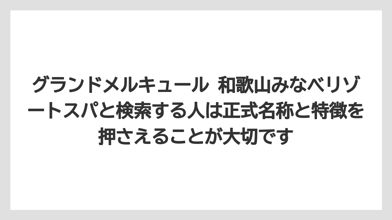 【リゾート】【国内旅行】【宿泊】【旅】グランドメルキュール 和歌山みなべリゾートスパと検索する人は正式名称と特徴を押さえることが大切です