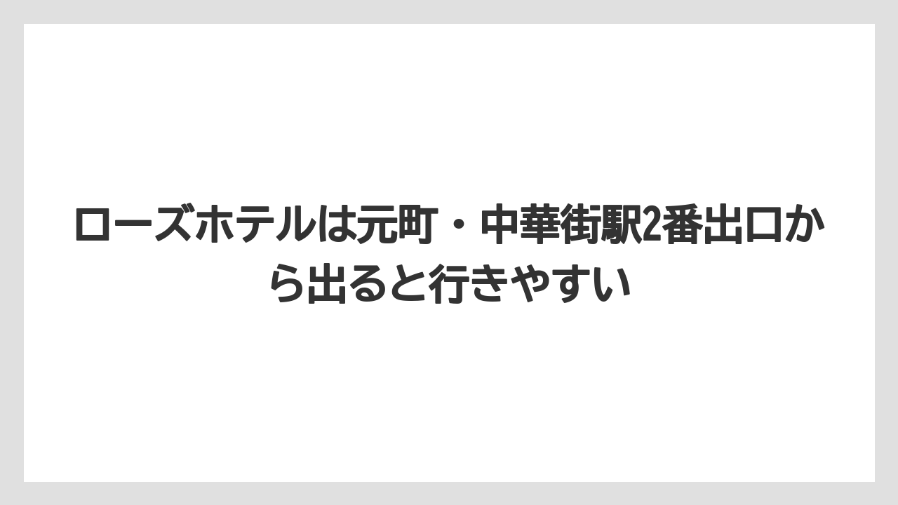 【リゾート】【宿泊】【旅】ローズホテルは元町・中華街駅2番出口から出ると行きやすい