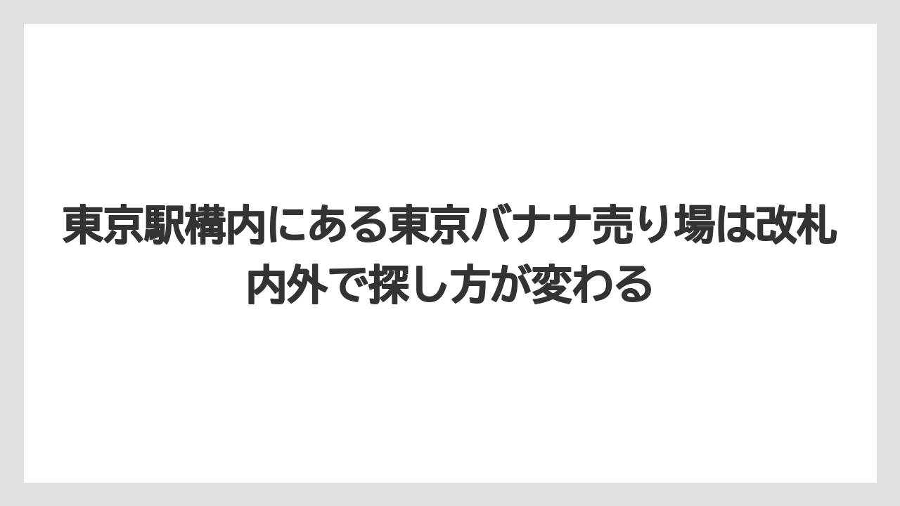 【リゾート】【宿泊】【旅】東京駅構内にある東京バナナ売り場は改札内外で探し方が変わる