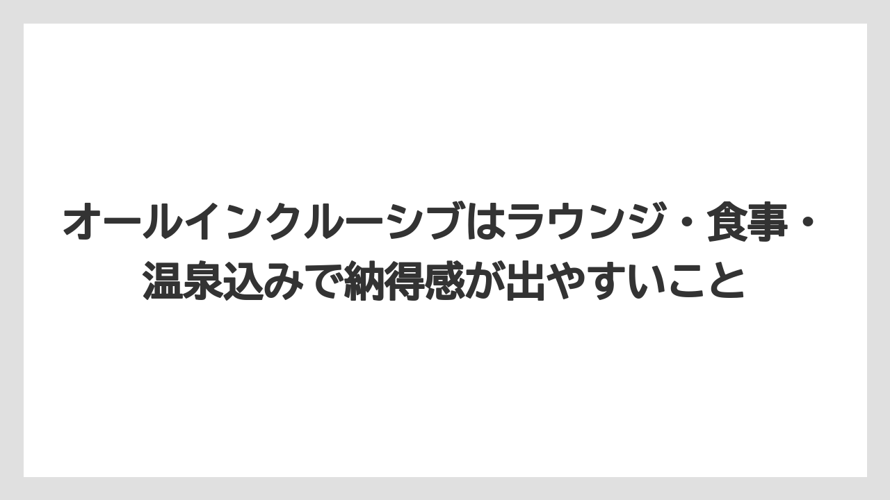 【リゾート】【国内旅行】【宿泊】【旅】オールインクルーシブはラウンジ・食事・温泉込みで納得感が出やすいこと