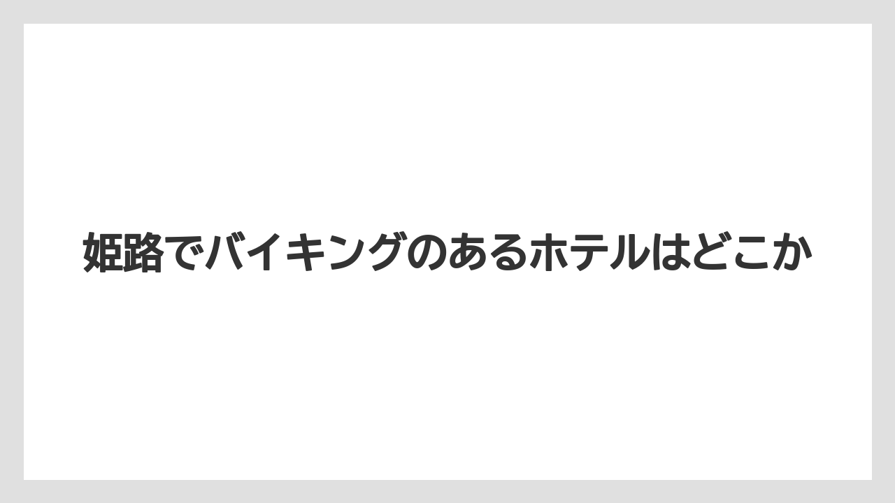 【リゾート】【宿泊】【旅】姫路でバイキングのあるホテルはどこか