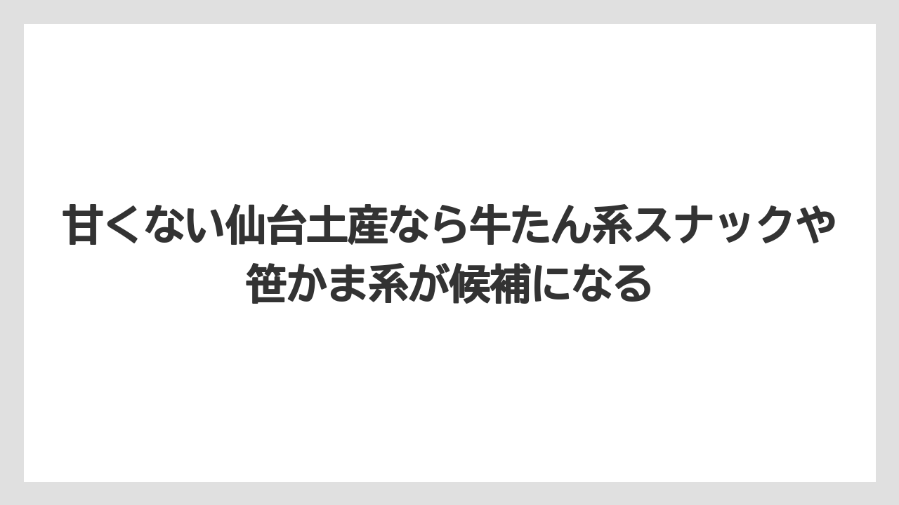 【リゾート】【宿泊】【旅】甘くない仙台土産なら牛たん系スナックや笹かま系が候補になる