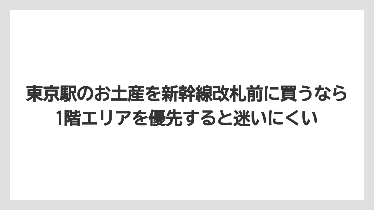 【お土産】【リゾート】【宿泊】東京駅のお土産を新幹線改札前に買うなら1階エリアを優先すると迷いにくい
