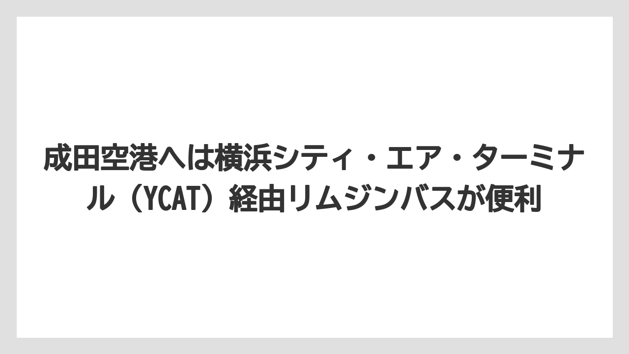 【リゾート】【宿泊】【旅】成田空港へは横浜シティ・エア・ターミナル（YCAT）経由リムジンバスが便利
