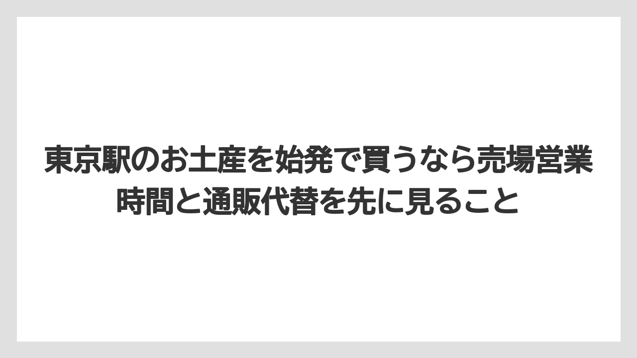 【リゾート】【宿泊】【旅】東京駅のお土産を始発で買うなら売場営業時間と通販代替を先に見ること