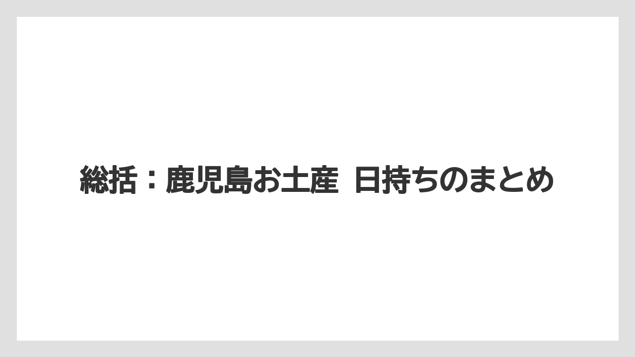 【リゾート】【宿泊】【旅】総括:鹿児島お土産 日持ちのまとめ
