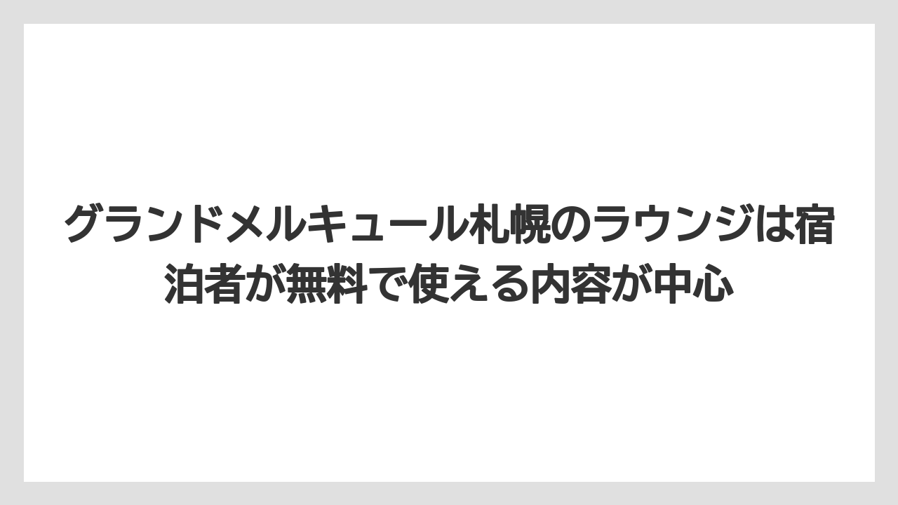 【リゾート】【宿泊】【旅】グランドメルキュール札幌のラウンジは宿泊者が無料で使える内容が中心
