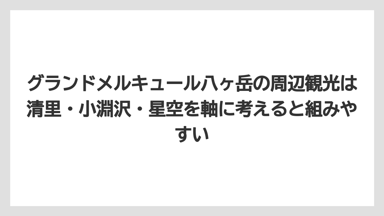【リゾート】【宿泊】【旅】グランドメルキュール八ヶ岳の周辺観光は清里・小淵沢・星空を軸に考えると組みやすい