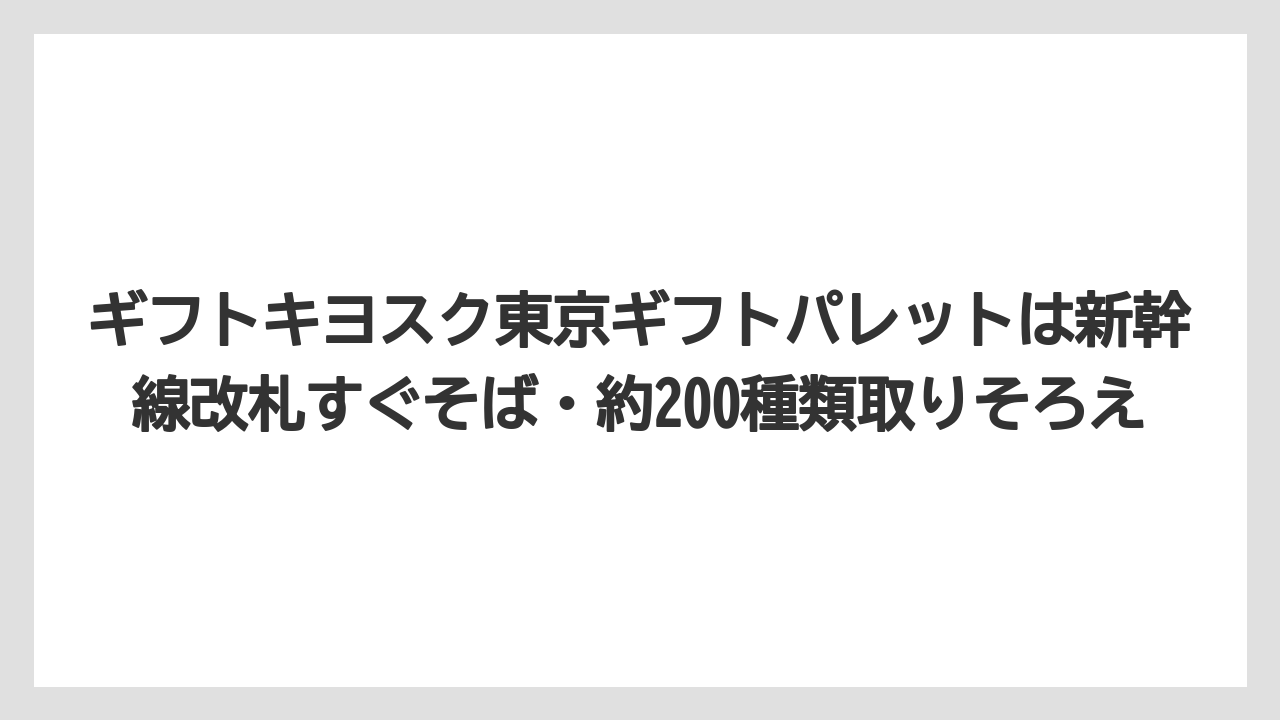 【リゾート】【宿泊】【旅】ギフトキヨスク東京ギフトパレットは新幹線改札すぐそば・約200種類取りそろえ