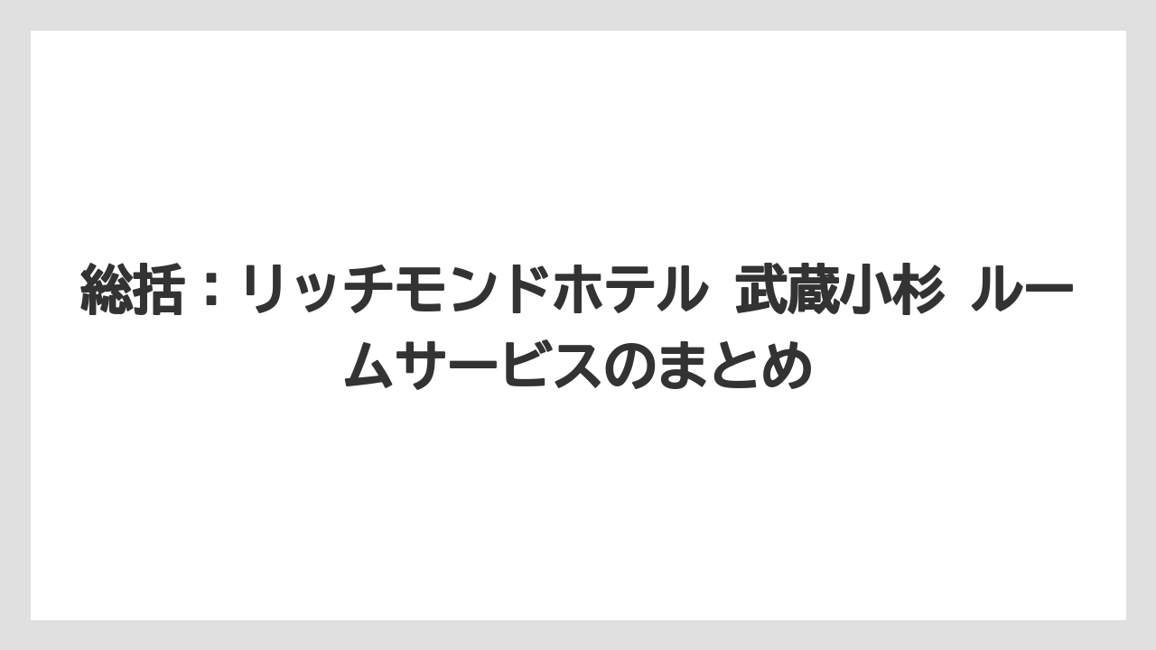 【リゾート】【宿泊】【旅】総括：リッチモンドホテル 武蔵小杉 ルームサービスのまとめ
