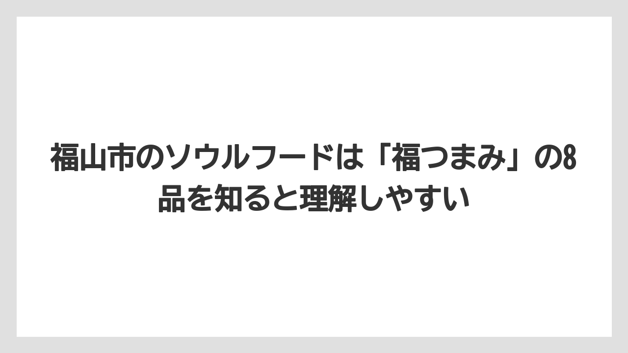 【リゾート】【宿泊】【旅】福山市のソウルフードは「福つまみ」の8品を知ると理解しやすい