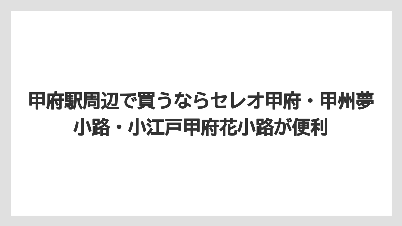 【リゾート】【宿泊】【旅】甲府駅周辺で買うならセレオ甲府・甲州夢小路・小江戸甲府花小路が便利