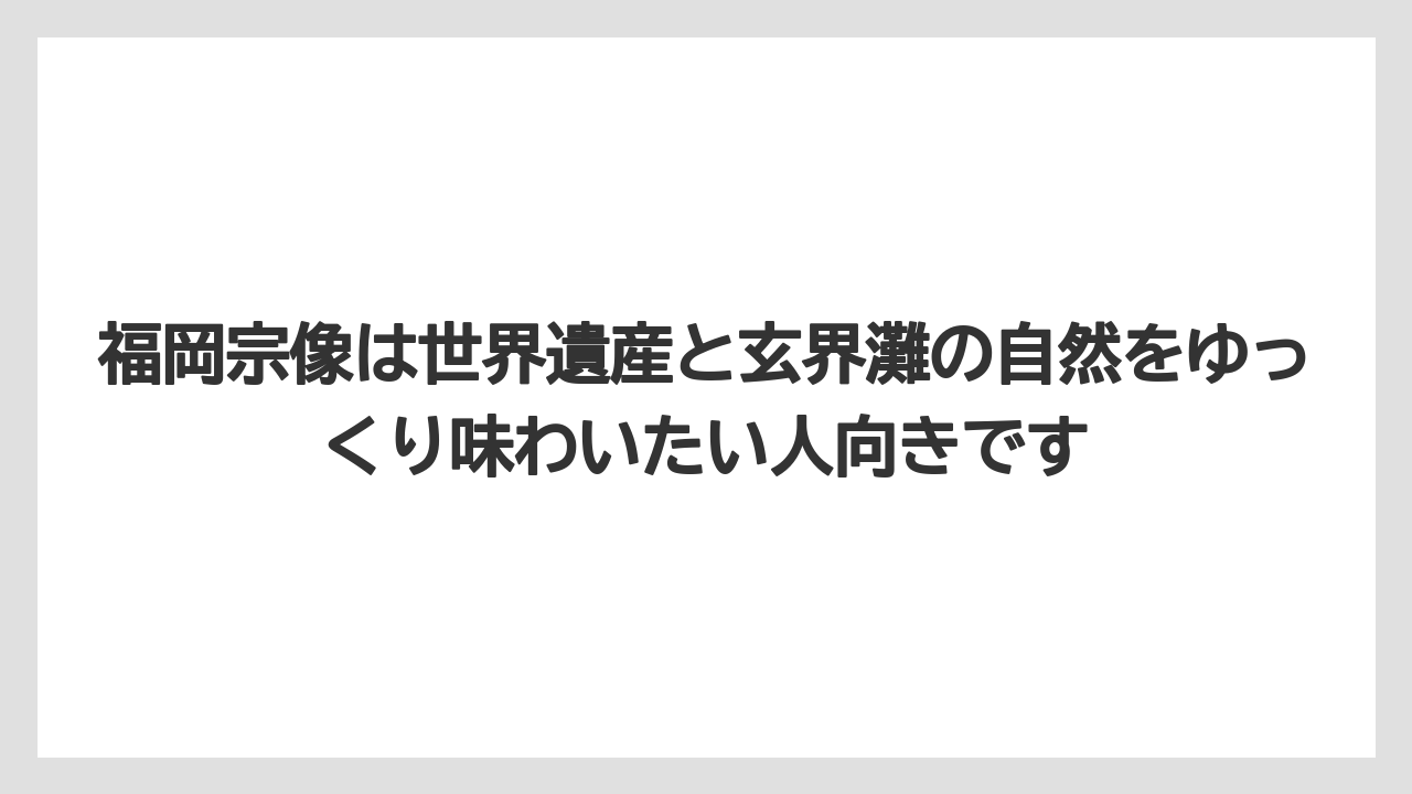 【リゾート】【宿泊】【旅】福岡宗像は世界遺産と玄界灘の自然をゆっくり味わいたい人向きです