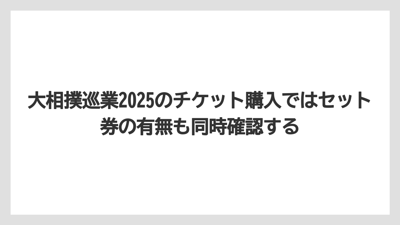 【リゾート】【宿泊】【旅】大相撲巡業2025のチケット購入ではセット券の有無も同時確認する