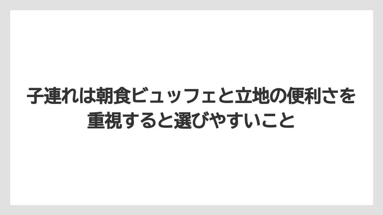 【リゾート】【国内旅行】【宿泊】【旅】子連れは朝食ビュッフェと立地の便利さを重視すると選びやすいこと