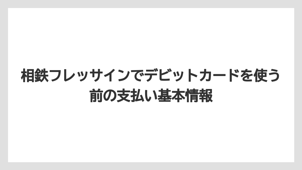 相鉄フレッサインでデビットカードを使う前の支払い基本情報