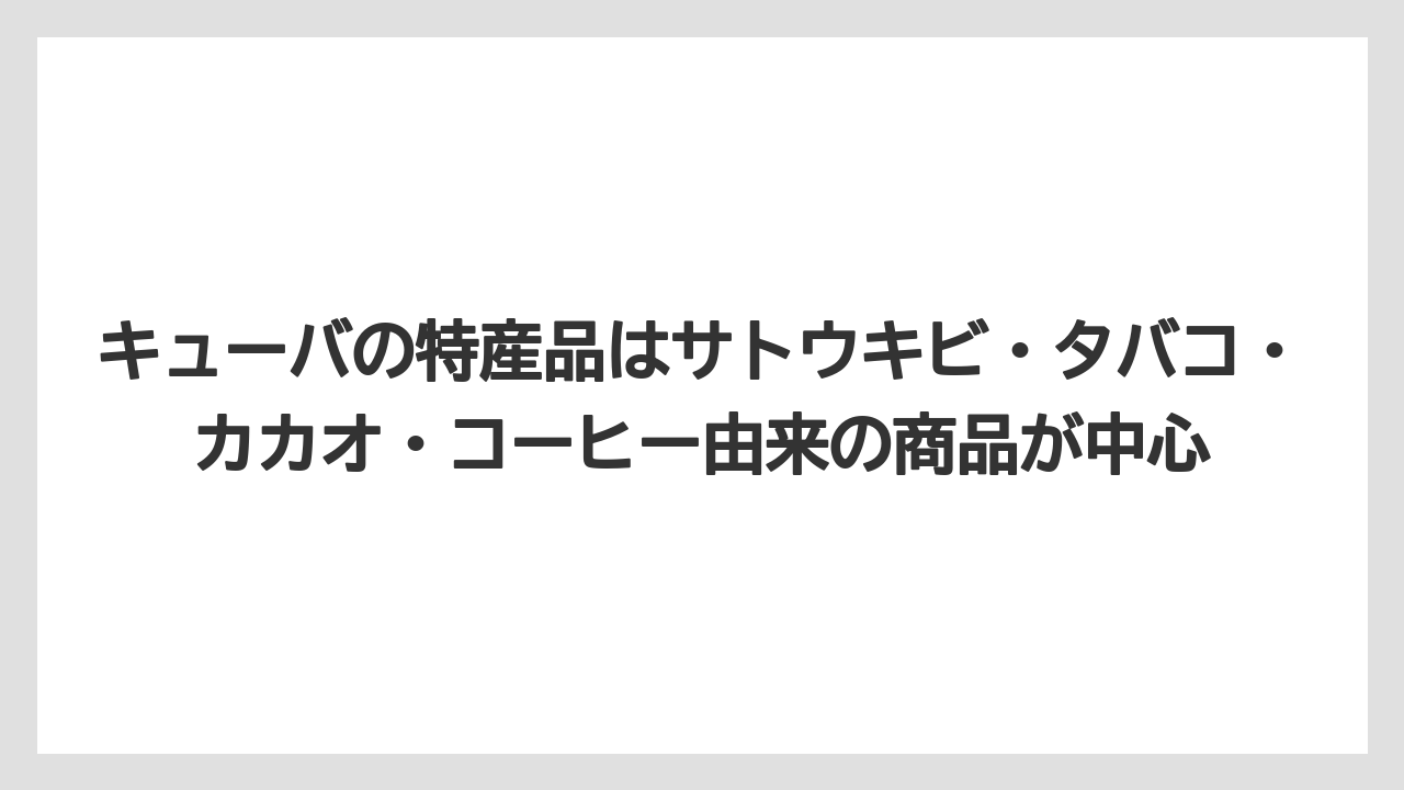 【リゾート】【宿泊】【旅】キューバの特産品はサトウキビ・タバコ・カカオ・コーヒー由来の商品が中心