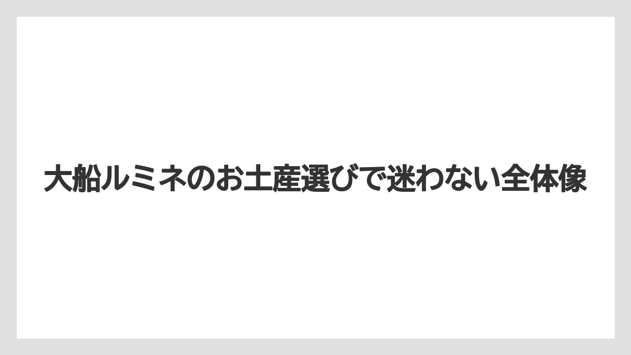 大船ルミネのお土産選びで迷わない全体像