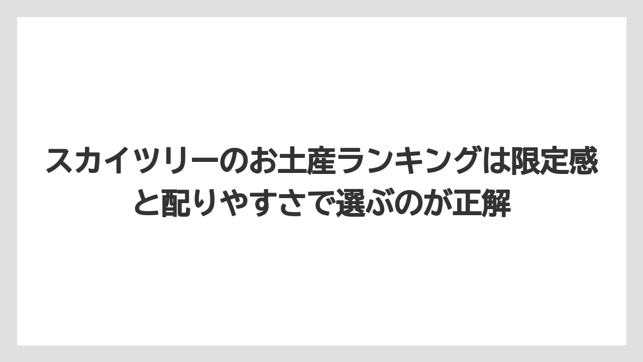 【アマン】【宿泊】【旅】スカイツリーのお土産ランキングは限定感と配りやすさで選ぶのが正解